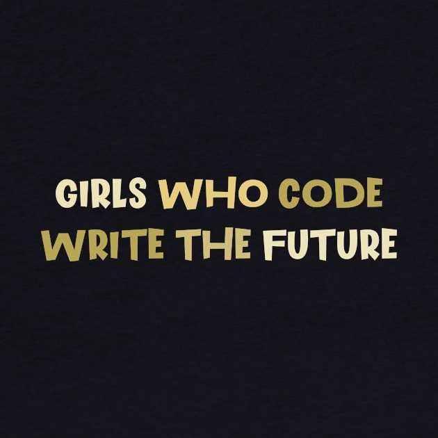 Girls Who Code Write The Future, Women In Tech Programmer by Shop design